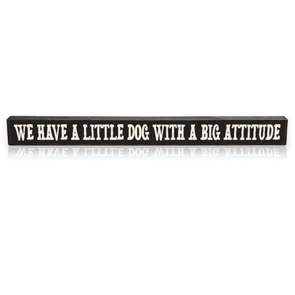 My Word! Have A Little Dog with A Big Attitude Stained Skinny Wooden Sign